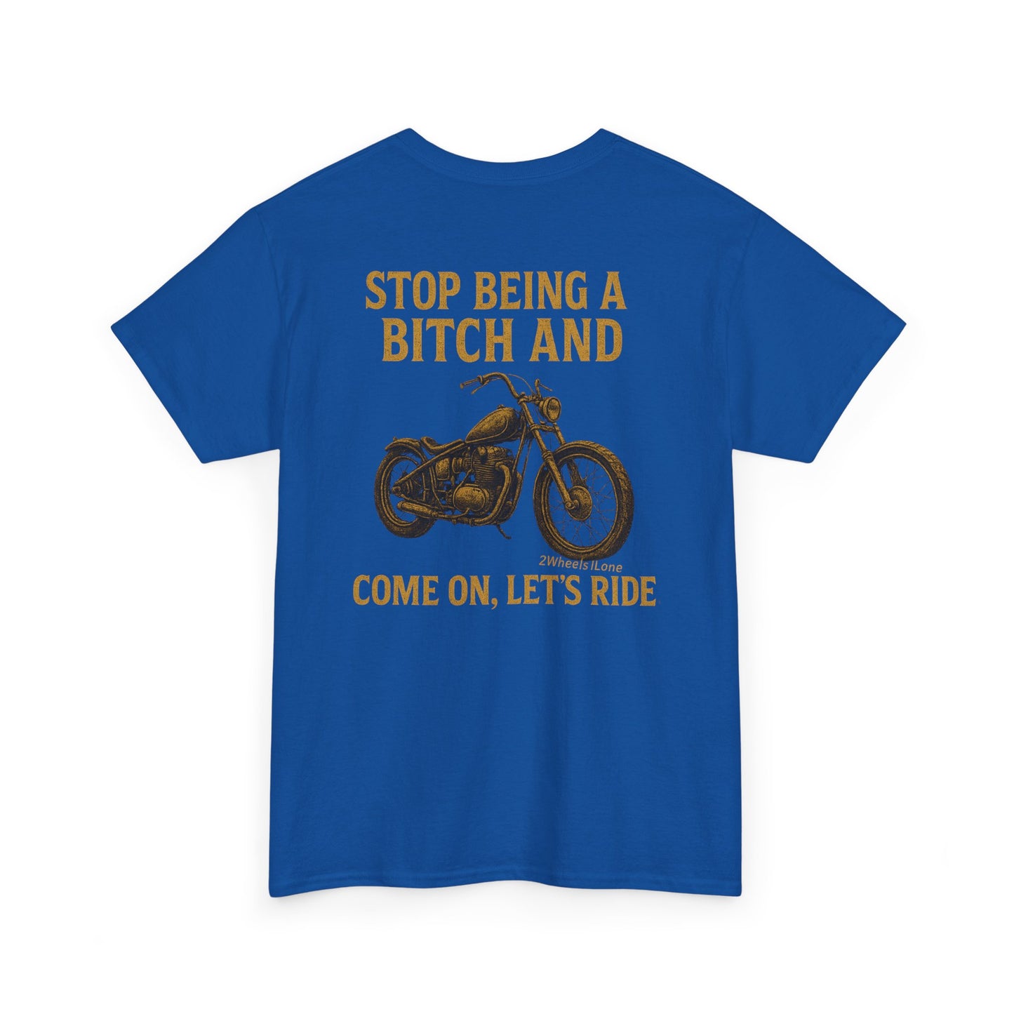 Biker T-Shirt – Stop Being a B*** & Let’s Ride – 2Wheels1Lane