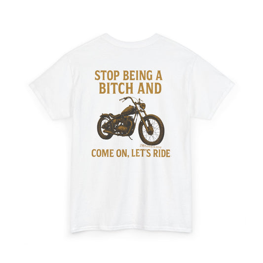 Biker T-Shirt – Stop Being a B*** & Let’s Ride – 2Wheels1Lane
